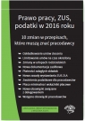 Prawo pracy ZUS podatki w 2016 r. 10 zmian w przepisach - stan prawny na Opracowanie zbiorowe