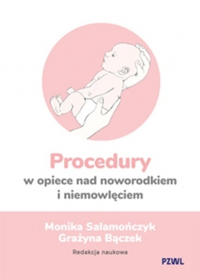 Procedury w opiece nad noworodkiem i niemowlęciem - Monika Salamończyk, Grażyna Bączek