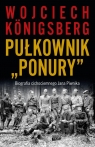 Pułkownik Ponury. Biografia cichociemnego Jana Piwnika Königsberg Wojciech