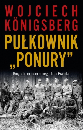 Pułkownik "Ponury". Biografia cichociemnego Jana Piwnika - Königsberg Wojciech