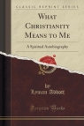 What Christianity Means to Me A Spiritual Autobiography (Classic Reprint) Abbott Lyman