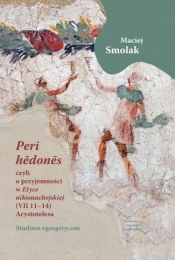 Peri hedones, czyli o przyjemności w Etyce nikomachejskiej (VII 11-14) Arystotelesa - Smolak Maciej