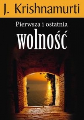 Pierwsza i ostatnia wolność - Krishnamurti J.