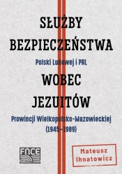 Służby Bezpieczeństwa Polski Ludowej i PRL wobec jezuitów Prowincji Wielkopolsko-Mazowieckiej - Ihnatowicz Mateusz