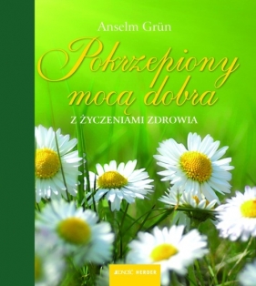Pokrzepiony mocą dobra Z życzeniami zdrowia - Grun Anselm