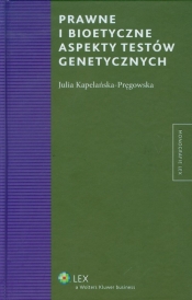 Prawne i bioetyczne aspekty testów genetycznych - Kapelańska-Pręgowska Julia
