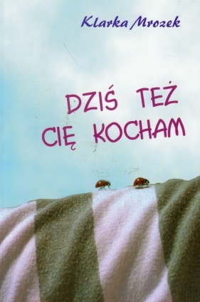 Dziś też Cię kocham - Mrozek Klarka