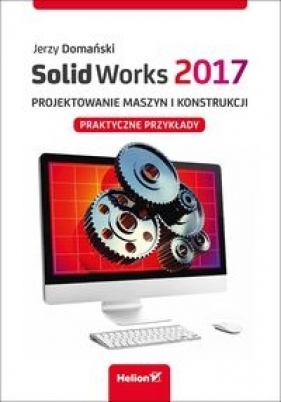 SolidWorks 2017. Projektowanie maszyn i konstrukcji. - Jerzy Domański