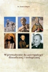 Wprowadzenie do antropologii filozoficznej i teologicznej Bujak Janusz