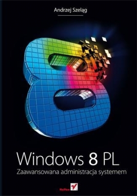 Windows 8 PL Zaawansowana administracja systemem - Szeląg Andrzej