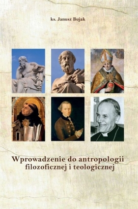 Wprowadzenie do antropologii filozoficznej i teologicznej - Bujak Janusz