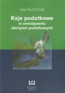 Raje podatkowe w zmniejszeniu obciążeń podatkowych  Kuchciak Iwa