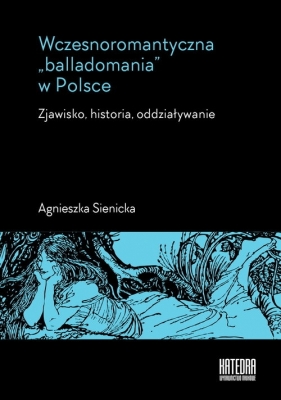 Wczesnoromantyczna balladomania w Polsce - Sienicka Agnieszka