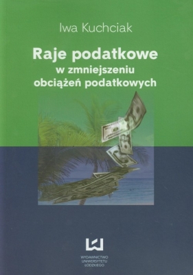 Raje podatkowe w zmniejszeniu obciążeń podatkowych - Kuchciak Iwa<br />