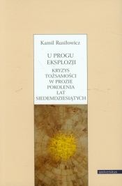 U progu eksplozji Kryzys tożsamości w prozie pokolenia lat siedemdziesiątych