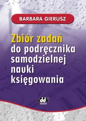 Zbiór zadań do podręcznika samodzielnej nauki księgowania - Gierusz Barbara