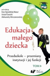 Edukacja małego dziecka Tom 8 - Szuścik Urszula, Ogrodzka-Mazur Ewa, Minczanowska Aleksandra