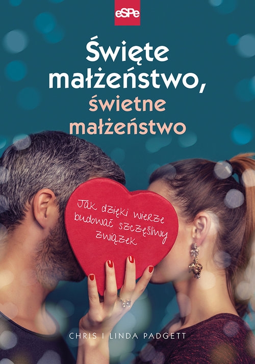 Święte małżeństwo, świetne małżeństwo. Jak dzięki wierze budować szczęśliwy związek