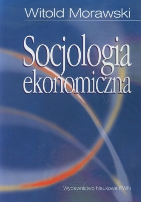 Socjologia ekonomiczna - Morawski Witold