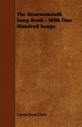 The Bournemouth Song Book - With One Hundred Songs - Clark Cumberland