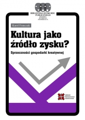 Kultura jako źródło zysku? Sprzeczności gospodarki kreatywnej - Karol Franczak