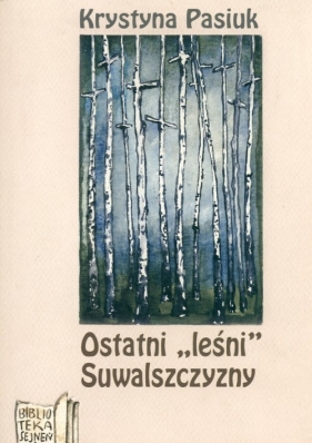Ostatni "leśni" Suwalszczyzny - Pasiuk Krystyna