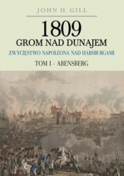1809 Grom nad Dunajem Zwycięstwa Napoleona nad Habsburgami Tom 1 Abensberg - John H. Gill
