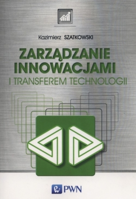 Zarządzanie innowacjami i transferem technologii - Szatkowski Kazimierz