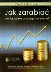 Jak zarabiać pieniądze nie pracując na etacie - Górnicka Paulina