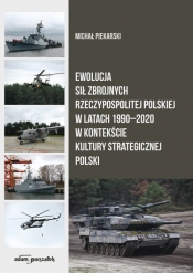 Ewolucja Sił Zbrojnych Rzeczypospolitej Polskiej w latach 1990-2020 w kontekście kultury strategicznej - Piekarski Michał