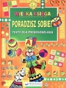 Poradzisz sobie? Wielka księga. Testy dla przedszkolaków Opracowanie zbiorowe