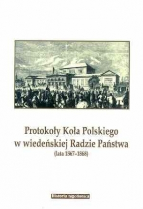 Protokoły Koła Polskiego w wiedeńskiej Radzie... - Zbigniew Fraś, Stanisław Pijaj