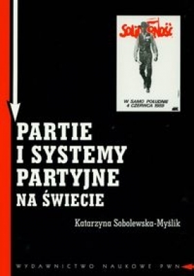Partie i systemy partyjne na świecie - Sobolewska-Myślik Katarzyna