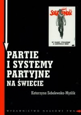 Partie i systemy partyjne na świecie - Katarzyna Sobolewska-Myślik