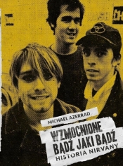Wzmocnione. Bądź jaki bądź. Historia Nirvany - Michael Azerrad