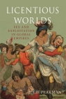 Licentious Worlds Sex and Exploitation in Global Empires Peakman Julie