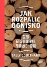 Jak rozpalić ognisko, czyli rzecz o drewnie, podpałce i ogniu Sally Coulthard