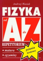 Fizyka Pytania testowe repetytorium A-Z - Wasiak Andrzej