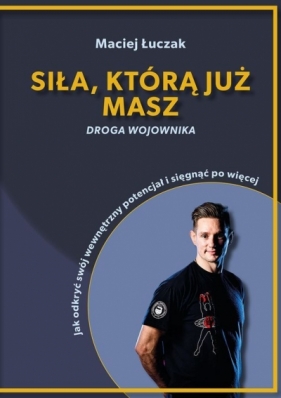 Siła, którą już masz - Maciej Łuczak