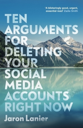 Ten Arguments For Deleting Your Social Media Accounts Right Now - Lanier Jaron
