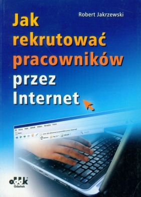 Jak rekrutować pracowników przez Internet - Jakrzewski Robert