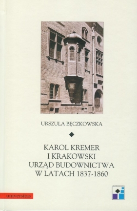 Karol Kremer i krakowski urząd budownictwa w latach 1837-1860 - Bęczkowska Urszula