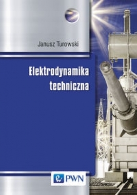Elektrodynamika techniczna - Turowski Janusz