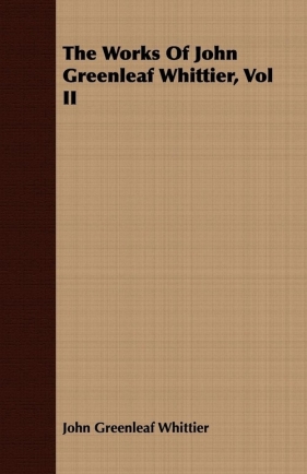 The Works Of John Greenleaf Whittier, Vol II - Whittier John Greenleaf