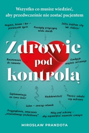 Zdrowie pod kontrolą Wszystko co musisz wiedzieć aby przedwcześnie nie zostać pacjentem - Prandota Mirosław