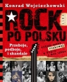 Rock po polsku. Przeboje, podboje i skandale Konrad Wojciechowski
