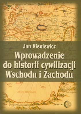 Wprowadzenie do historii cywilizacji Wschodu i Zachodu - Kieniewicz Jan