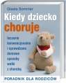 Kiedy dziecko choruje Leczenie konwencjonalne i sprawdzone domowe sposoby Sommer  Gisela