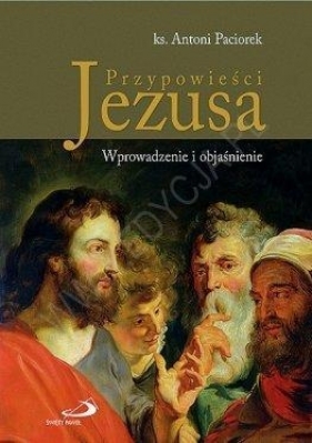 Przypowieści Jezusa. Wprowadzenie i objaśnienie - Antoni Paciorek