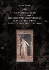 Miejsce melancholii w mentalności społeczeństwa staropolskiego doby późnego baroku w świetle kaznodziejstwa epoki - Małysiak Justyna